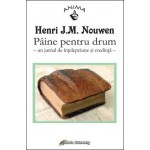 Paine pentru drum. Un jurnal de intelepciune si credinta - Henri J.M. Nouwen